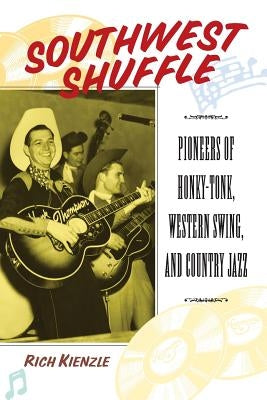 Southwest Shuffle: Pioneers of Honky-Tonk, Western Swing, and Country Jazz by Kienzle, Rich