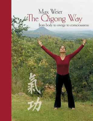 The Qigong Way - from body to consciousness by Weier, Max