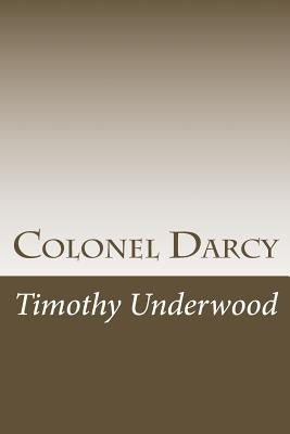 Colonel Darcy: An Elizabeth and Darcy Story by Underwood, Timothy