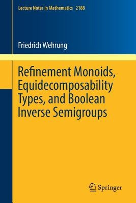Refinement Monoids, Equidecomposability Types, and Boolean Inverse Semigroups by Wehrung, Friedrich