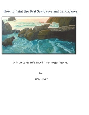 How to Paint the Best Seascapes and Landscapes by Oliver, Brian