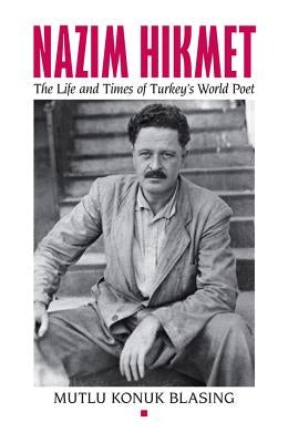 Nâzim Hikmet: The Life and Times of Turkey's World Poet by Konuk Blasing, Mutlu