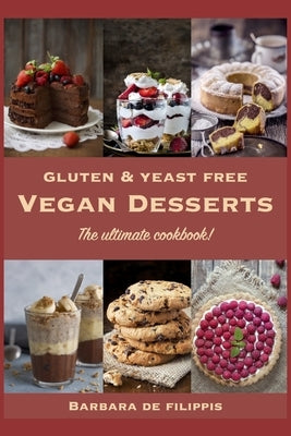 Gluten and Yeast free VEGAN DESSERTS: The ultimate cookbook! by de Filippis, Barbara