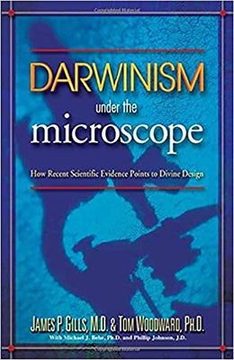 Darwinism Under the Microscope: How Recent Scientific Evidence Points to Divine Design by Gills, James P.