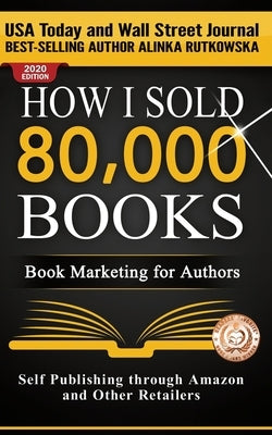 How I Sold 80,000 Books: Book Marketing for Authors by Rutkowska, Alinka