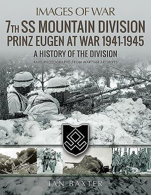 7th SS Mountain Division Prinz Eugen at War 1941-1945: A History of the Division by Baxter, Ian