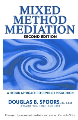 Mixed Method Mediation: A Hybrid Approach to Conflict Resolution by Cloke, Kenneth