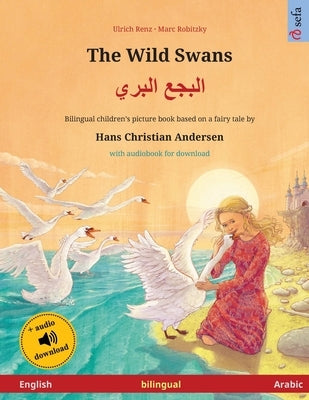 The Wild Swans - Albajae Albary (English - Arabic). Based on a Fairy Tale by Hans Christian Andersen: Bilingual Children's Book with MP3 Audiobook for by Renz, Ulrich