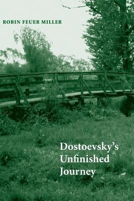 Dostoevsky's Unfinished Journey by Miller, Robin Feuer