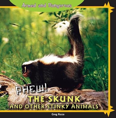 Phew! the Skunk and Other Stinky Animals by Roza, Greg