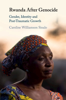 Rwanda After Genocide: Gender, Identity and Post-Traumatic Growth by Williamson Sinalo, Caroline