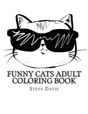 Funny Cats Adult Coloring Book: Stress Relieving Funny and Adorable Cats Coloring Book for Adults and Children by Davis, Steve