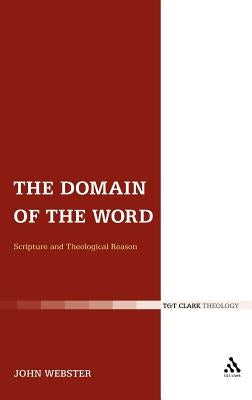 The Domain of the Word: Scripture and Theological Reason by Webster, John