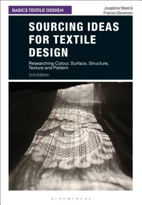 Sourcing Ideas for Textile Design: Researching Colour, Surface, Structure, Texture and Pattern by Steed, Josephine