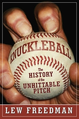 Knuckleball: The History of the Unhittable Pitch by Freedman, Lew