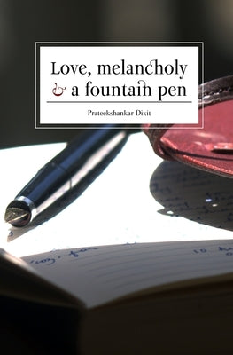Love, Melancholy and a Fountain Pen by Dixit, Prateekshankar