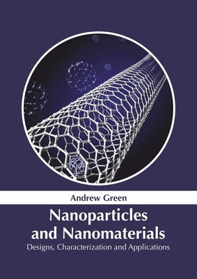 Nanoparticles and Nanomaterials: Designs, Characterization and Applications by Green, Andrew