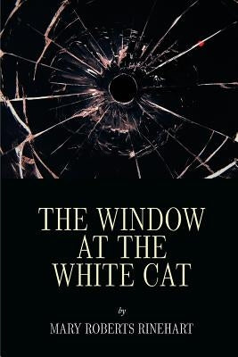 The Window at the White Cat by Rinehart, Mary Roberts