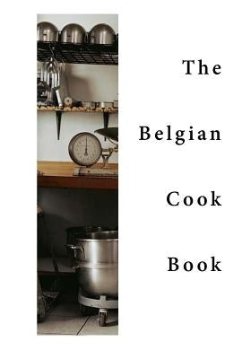 The Belgian Cook-Book: Traditional Belgian Dishes by Luck, Brian