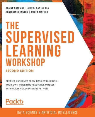 The Supervised Learning Workshop, Second Edition by Bateman, Blaine