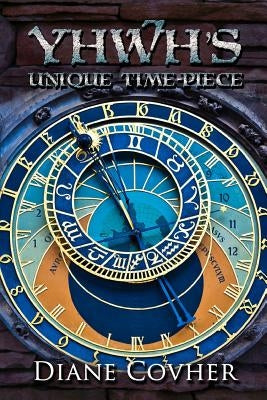 YHWH's Unique Time-piece: Explained by Covher, Diane