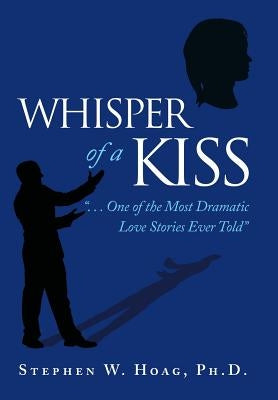 Whisper of a Kiss: . . . One of the Most Dramatic Love Stories Ever Told by Hoag, Stephen W.