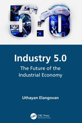 Industry 5.0: The Future of the Industrial Economy by Elangovan, Uthayan