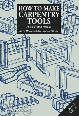 How to Make Carpentry Tools: An Illustrated Manual by Moore, Aaron