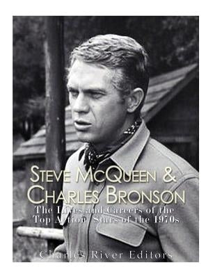 Steve McQueen & Charles Bronson: The Lives and Careers of the Top Action Stars of the 1970s by Charles River Editors