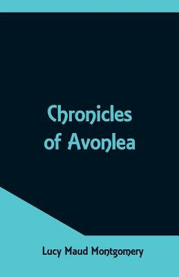Chronicles of Avonlea by Montgomery, Lucy Maud