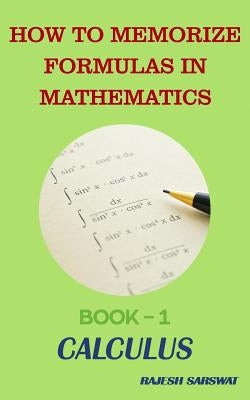 How to Memorize Formulas in Mathematics: Book-1 Calculus by Sarswat, Rajesh