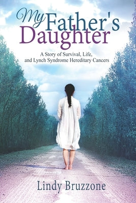 My Father's Daughter: A Story of Survival, Life, and Lynch Syndrome Hereditary Cancers (2019 Revised Edition) by Bruzzone, Lindy