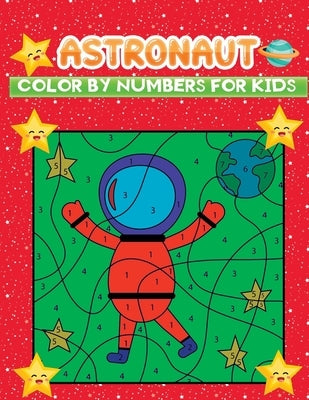 astronaut color by numbers for kids: Fun Children Space Color By Numbers Book with Fantastic Astronauts Designs to color by Kid Press, Jane
