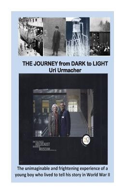 Journey From Dark to Light: THE JOURNEY from DARK To LIGHT: A Holocaust story. by Urmacher, Uri
