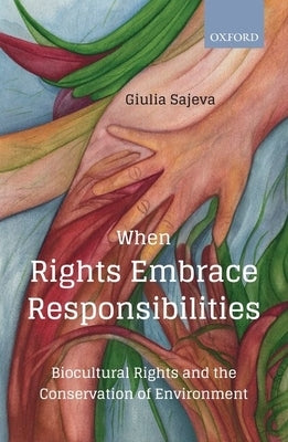 When Rights Embrace Responsibilities: Biocultural Rights and the Conservation of Environment by Sajeva, Giulia