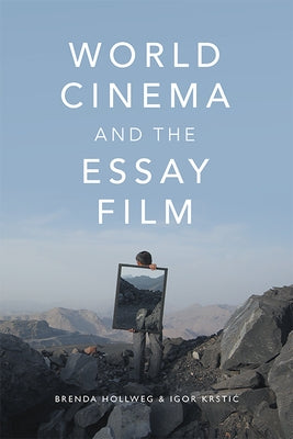 World Cinema and the Essay Film: Transnational Perspectives on a Global Practice by Hollweg, Brenda