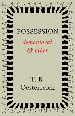 Possession - Demoniacal and Other by Oesterreich, T. K.