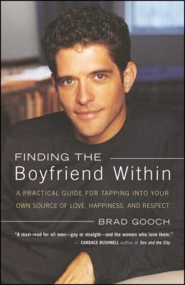 Finding the Boyfriend Within: A Practical Guide for Tapping Into Your Own Scource of Love, Happiness, and Respect by Gooch, Brad