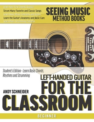 Left-Handed Guitar for the Classroom: Student's Edition - Learn Basic Chords, Rhythms and Strumming by Schneider, Andy