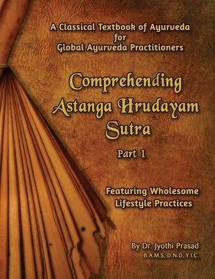 Comprehending Astanga Hrudayam: Featuring Wholesome Lifestyle by Prasad, Jyothi