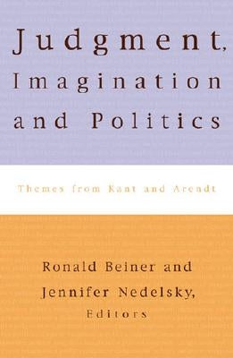 Judgment, Imagination, and Politics: Themes from Kant and Arendt by Nedelsky, Jennifer