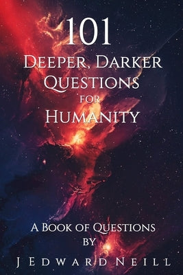101 Deeper, Darker Questions for Humanity: Coffee Table Philosophy by Neill, J. Edward