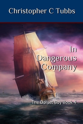 In Dangerous Company: The Dorset Boy Book 4 by Tubbs, Christopher C.