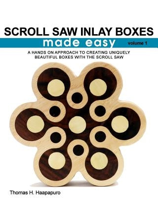 Scroll Saw Inlay Boxes Made Easy: A Hands On Approach to Making Inlay Boxes with the Scroll Saw by Haapapuro Jr, Thomas H.