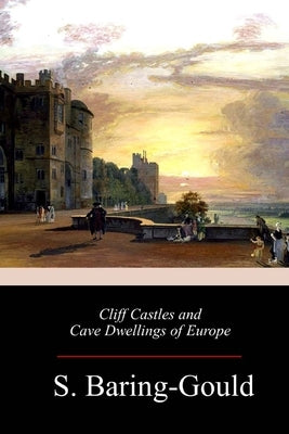 Cliff Castles and Cave Dwellings of Europe by Baring-Gould, S.