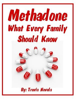 Methadone What Every Family Should Know by Nevels, Travis
