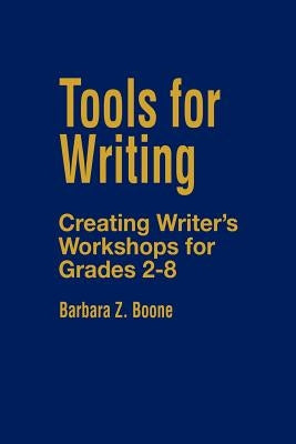 Tools for Writing: Creating Writer&#8242;s Workshops for Grades 2-8 by Boone, Barbara Z.