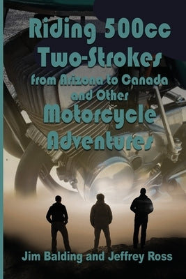 Riding 500cc Two Strokes to Canada in 1972: And Other Motorcycle Adventures by Ross, Jeffrey