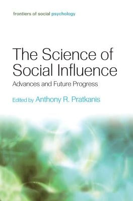 The Science of Social Influence: Advances and Future Progress by Pratkanis, Anthony R.