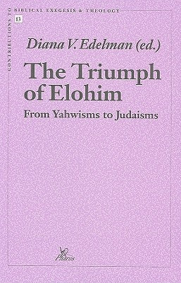 The Triumph of Elohim: From Yahwisms to Judaisms by Edelman, DV